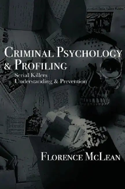 Criminal Psychology & Profiling: Serial Killers Understanding & Prevention by Florence McLean