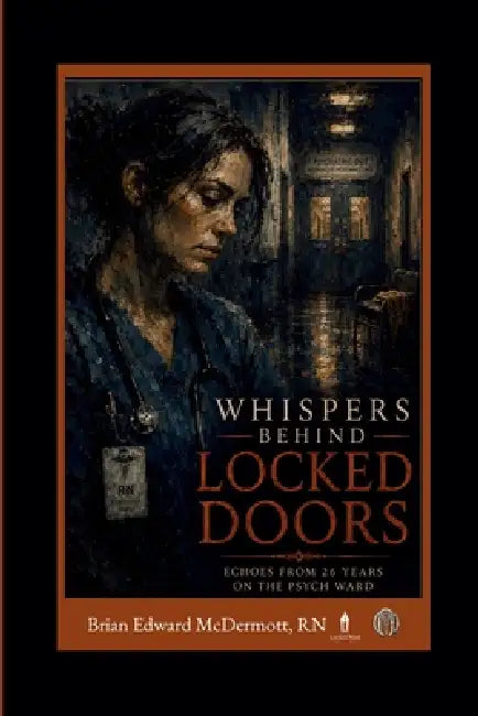 Whispers Behind Locked Doors: Echoes from 26 Years on the Psych Ward by Brian Edward McDermott
