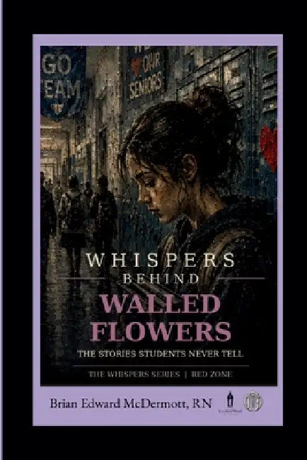 Whispers Behind Walled Flowers: The Stories Students Never Tell by Brian Edward McDermott