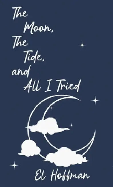 The Moon, The Tide, and All I Tried by El Hoffman