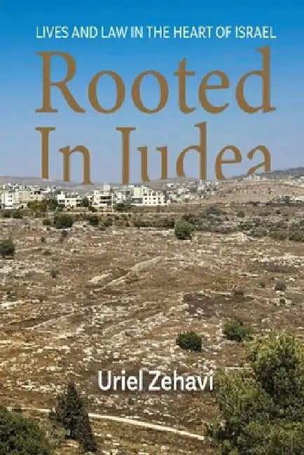 Rooted in Judea: Lives and Law in the Heart of Israel by Uriel Zehavi