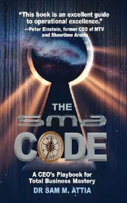 The SMA Code: A CEO's Playbook for Total Business Mastery by Samir M. Attia