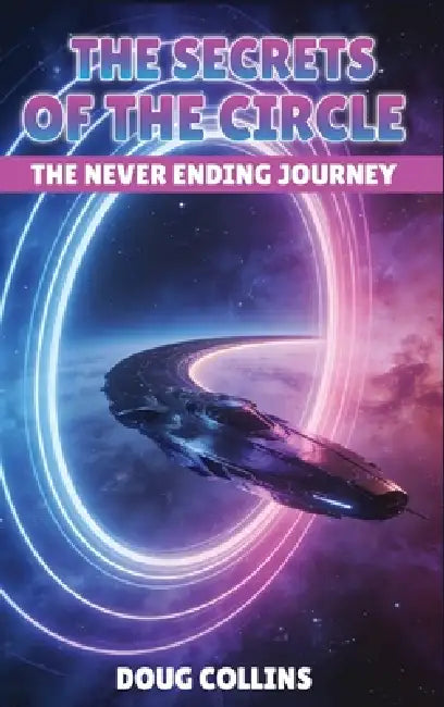 The Secrets of the Circle: The Never Ending Journey by Doug Collins