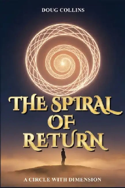 The Spiral of Return: A Circle with Dimension by Doug Collins