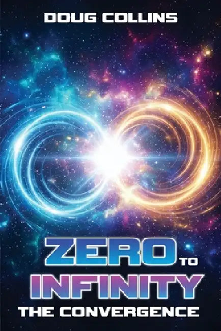 Zero to Infinity: The Convergence by Doug Collins