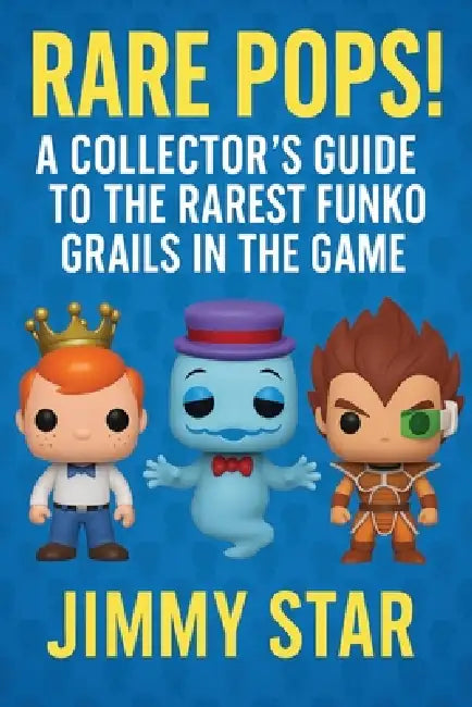 Rare Pops!: A Collector's Guide To The Rarest Funko Grails In The Game by Jimmy Star