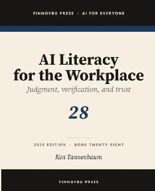 AI Literacy for the Workplace: Judgment, Verification, and Knowing When Not to Trust the Model by Ken Tannenbaum