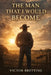 The Man That I Would Become by Victor L. Bretting