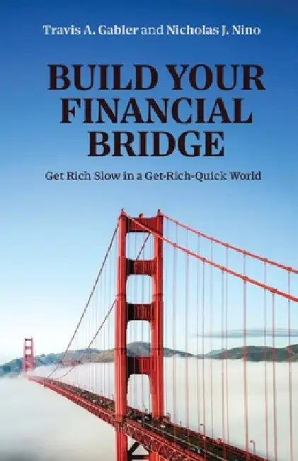 Build Your Financial Bridge: A Practical Guide to Building Lasting Financial Security by Travis Gabler, Nicholas Nino