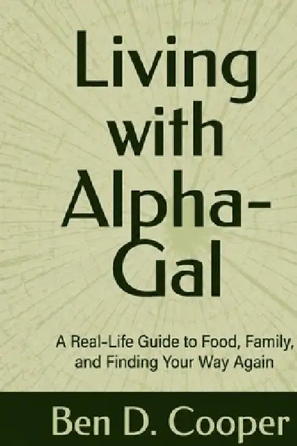 Living with Alpha-Gal: A Real-Life Guide to Food, Family, and Finding Your Way Again by Ben D. Cooper