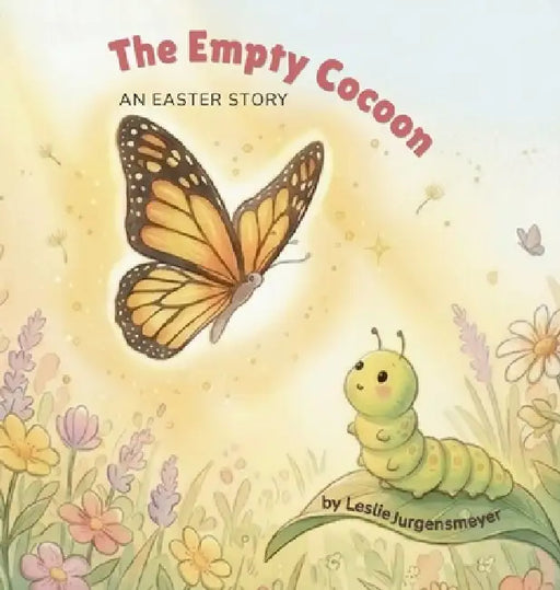 The Empty Cocoon: An Easter Story by Leslie Jurgensmeyer