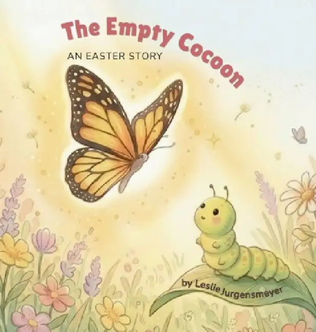 The Empty Cocoon: An Easter Story by Leslie Jurgensmeyer
