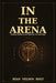 In the Arena: Leading, Building, and Fighting the Good Fight by Ryan Nelson Holt