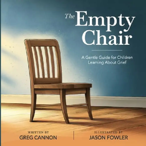 The Empty Chair: A Gentle Guide For Children Learning About Grief by Greg Cannon, Jason Fowler