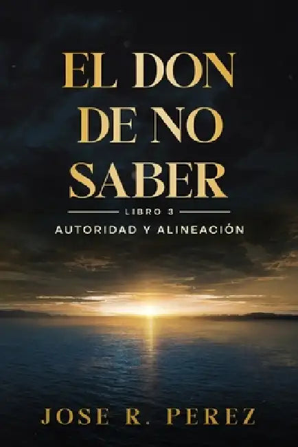 El Don de No Saber: Autoridad y Alineación by Jose R. Perez