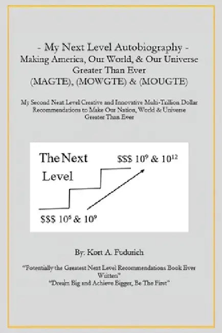 My First Next Level Autobiography: Making America, Our World, & Our Universe Greater Than Ever by Kort Allen Fudurich