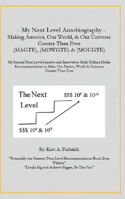 My First Next Level Autobiography: Making America, Our World, & Our Universe Greater Than Ever by Kort Allen Fudurich