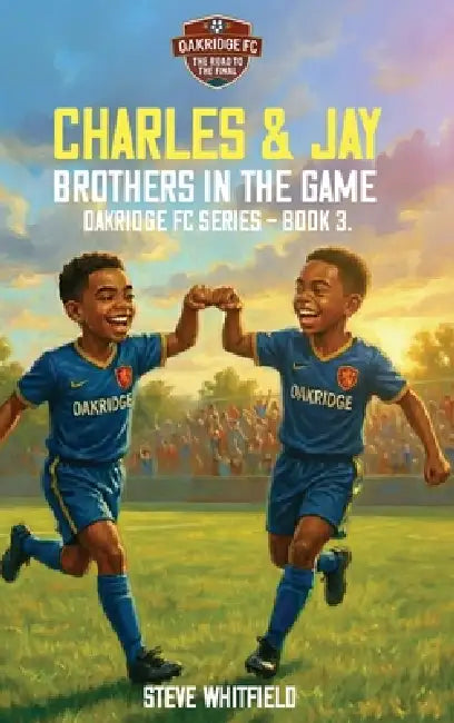 Charles & Jay - Brothers in the Game: Oakridge FC Series - Book 3 by Steve Whitfield