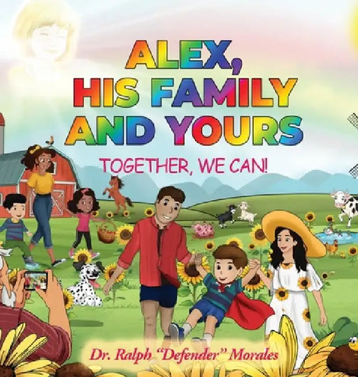 Alex, His Family and Yours: Together, We Can! by Ralph Defender Morales