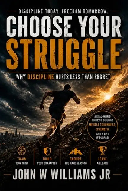Choose Your Struggle: Why Discipline Hurts Less Than Regret by Jr. Williams John Willis