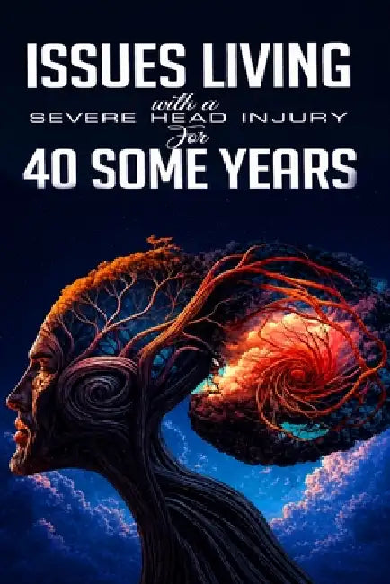 Issues Living with a Severe Head Injury for 40 Some Years by John Robertson