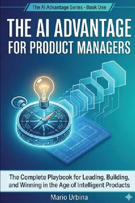 The AI Advantage for Product Managers by Urbina