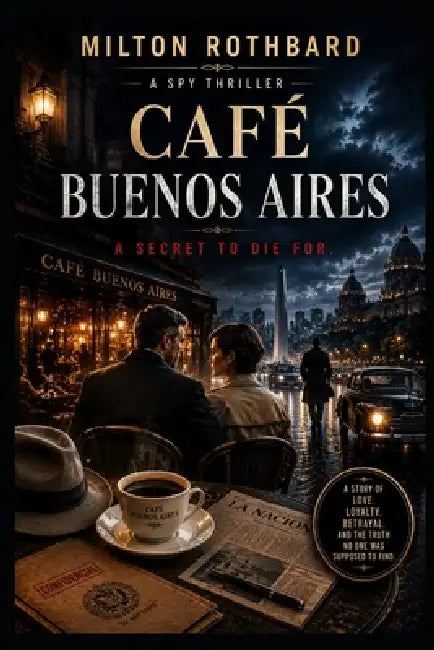 Café Buenos Aires: A Spy Thriller by Milton Rothbard