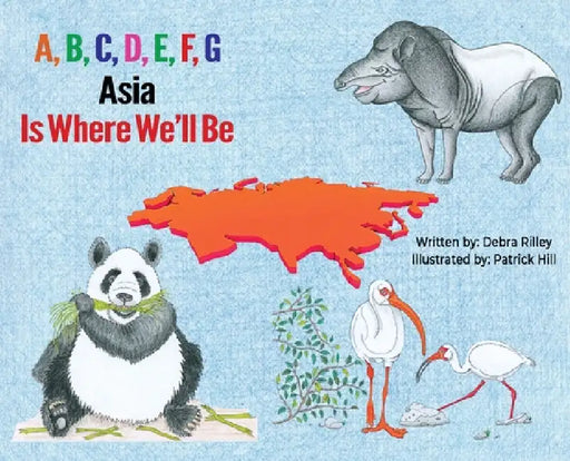 A, B, C, D, E, F, G Asia is Where We'll Be by Deb Rilley, Patrick L. Hill