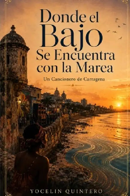 Donde el Bajo Se Encuentra con la Marea: Un Cancionero de Cartagena by Yocelin Quintero