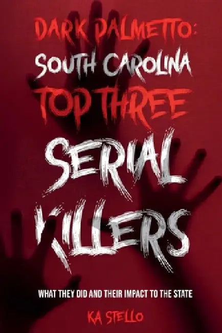 Dark Palmetto: South Carolina's Top Three Serial Killers by Ka Stello