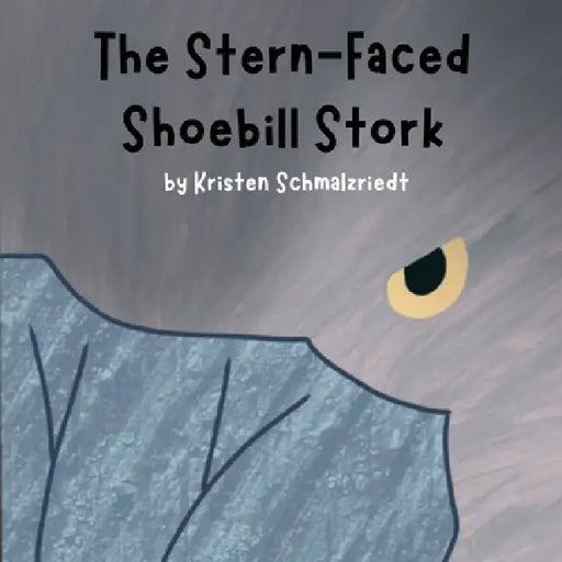 The Stern-Faced Shoebill Stork: Educational Rhyming Book About The Shoebill Stork by Kristen Schmalzriedt