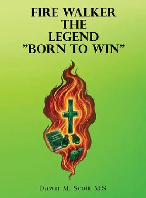 Fire Walker: The Legend "Born to Win" by Dawn M. Scott