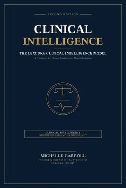 The Lexcura Clinical Intelligence Model(TM): A Framework for Clinical Intelligence in Medical Litigation by Michelle Carroll