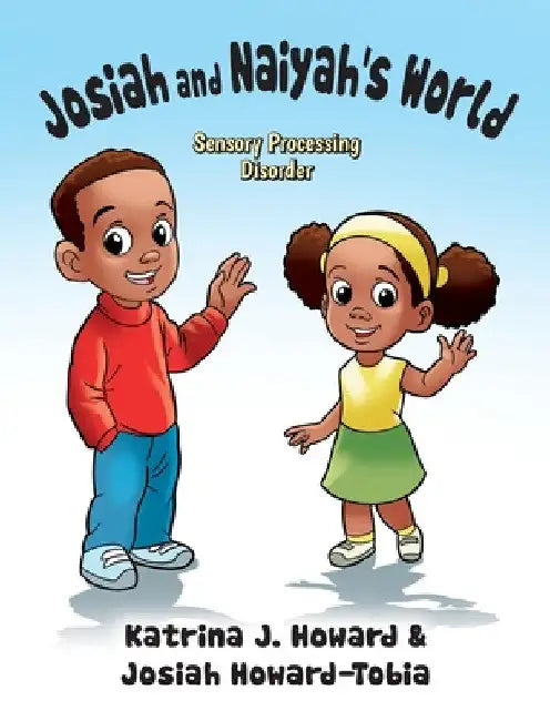 Josiah and Naiyah's World: Sensory Processing Disorder by Katrina J. Howard
