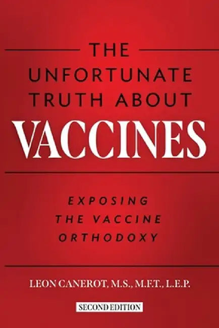 The Unfortunate Truth About Vaccines: Exposing the Vaccine Orthodoxy by Leon Canerot