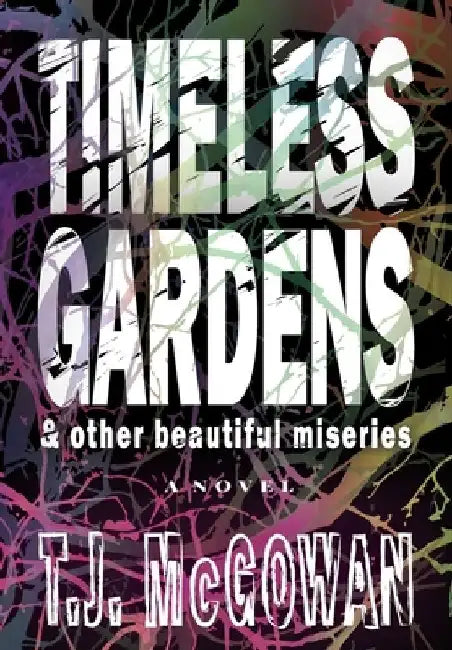 Timeless Gardens & Other Beautiful Miseries by T. J. McGowan
