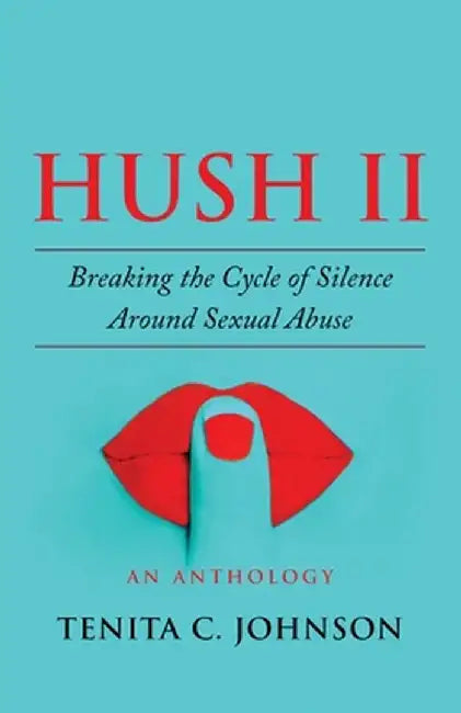 Hush II: Breaking the Cycle of Silence Around Sexual Abuse by Tenita Johnson