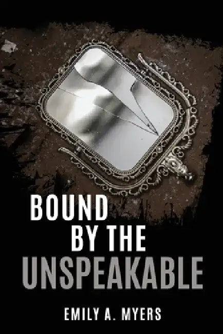 Bound by the Unspeakable by Emily A. Myers