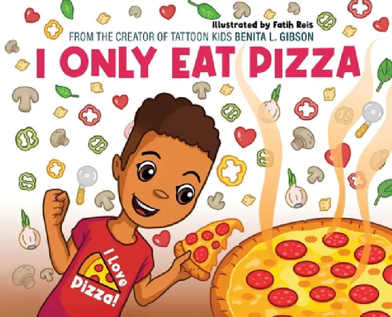 I Only Eat Pizza by Benita L. Gibson