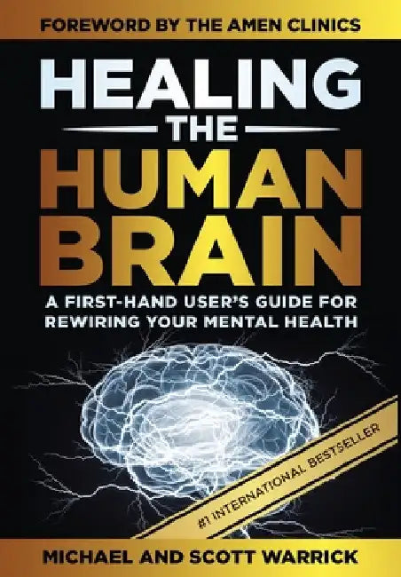 Healing the Human Brain: A First-Hand User's Guide for Rewiring Your Mental Health by Michael Warrick