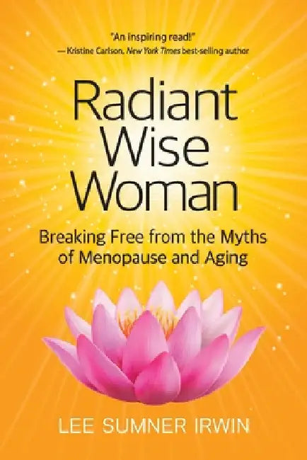 Radiant Wise Woman: Breaking Free from the Myths of Menopause and Aging by Lee Sumner Irwin