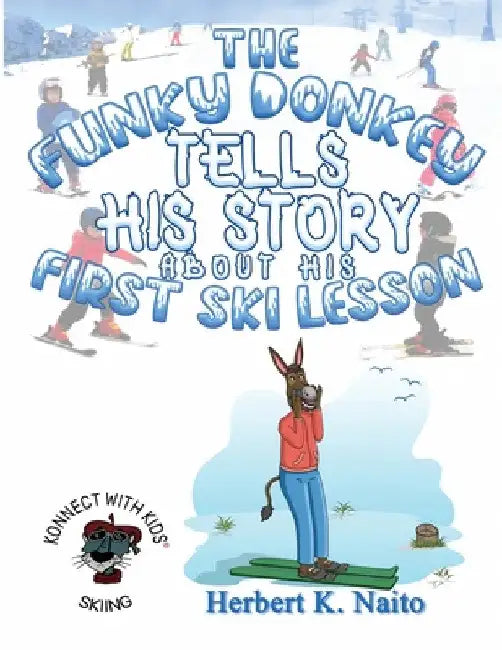 The Funky Donkey Tells His Story About His First Ski Lesson On Safety by Herbert K. Naito