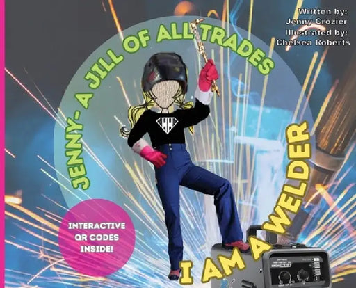 Jenny- A Jill of All Trades: I Am A Welder by Jenny Crozier