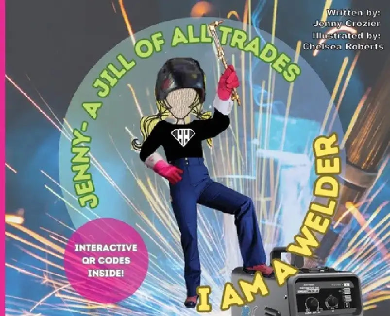 Jenny- A Jill of All Trades: I Am A Welder by Jenny Crozier