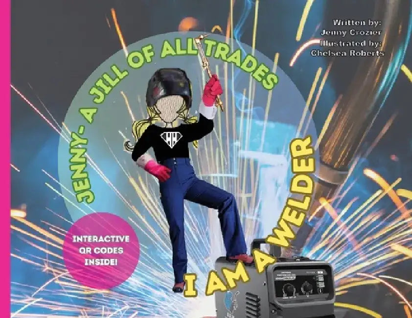 Jenny-A Jill of All Trades: I Am A Welder by Jenny Crozier