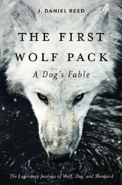 The First Wolf Pack: A Dog's Fable by J. Daniel Reed