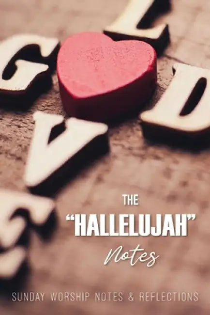 The Hallelujah Notes: Sunday Worship Notes & Reflections by Kinyatta Gray