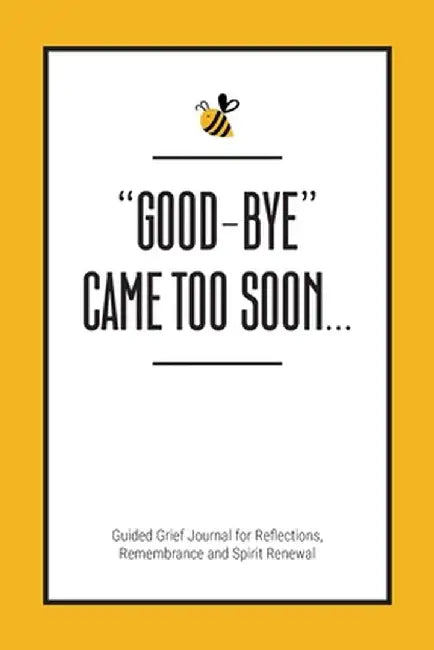Good-Bye Came Too Soon: Guided Grief Journal for Reflections, Remembrance and Spirit Renewal by Kinyatta Gray
