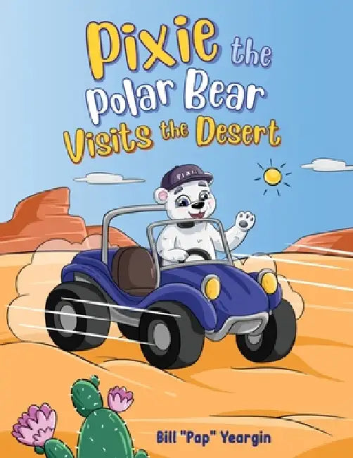 Pixie the Polar Bear Visits the Desert by Bill Pap Yeargin