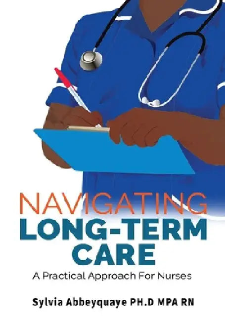 Navigating Long-Term Care: A Practical Approach for Nurses by Sylvia Abbeyquaye